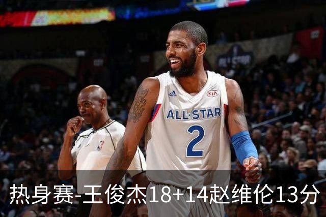 热身赛-王俊杰18+14赵维伦13分 中国男篮险胜FMP拉德尼基